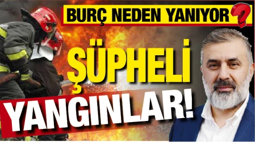 ŞÜPHELİ YANGINLAR! BURÇ NEDEN YANIYOR? 