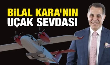 BİLAL KARA’NIN UÇAK SEVDASI