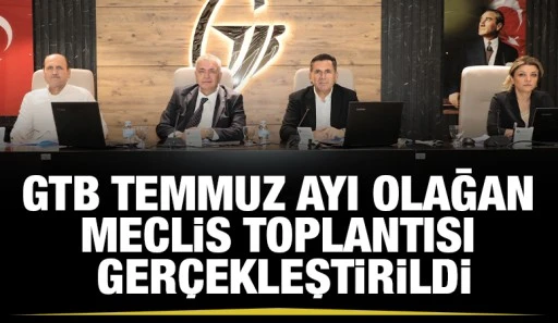 GTB TEMMUZ AYI OLAĞAN MECLİS TOPLANTISI GER&Ccedil;EKLEŞTİRİLDİ