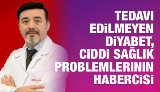 TEDAVİ EDİLMEYEN DİYABET, CİDDİ SAĞLIK PROBLEMLERİNİN HABERCİSİ