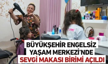 BÜYÜKŞEHİR ENGELSİZ YAŞAM MERKEZİ’NDE SEVGİ MAKASI BİRİMİ AÇILDI