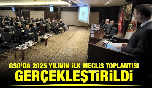 GSO’DA 2025 YILININ İLK MECLİS TOPLANTISI GERÇEKLEŞTİRİLDİ