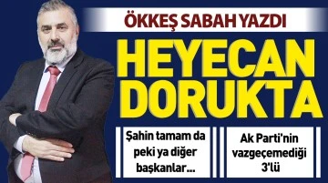 ÖKKEŞ SABAH YAZDI: HEYECAN DORUKTA