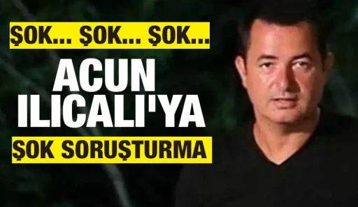 ŞOK... ŞOK... ŞOK... Acun Ilıcalı'ya şok soruşturma 