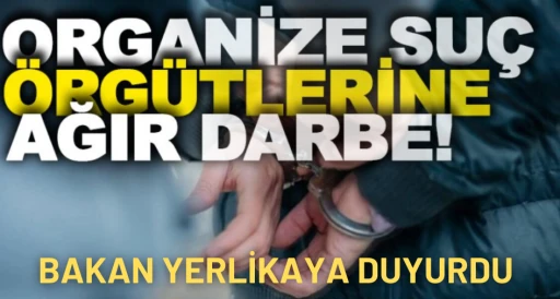 Bakan Yerlikaya duyurdu: 6 ayrı suç örgütü çökertildi! 