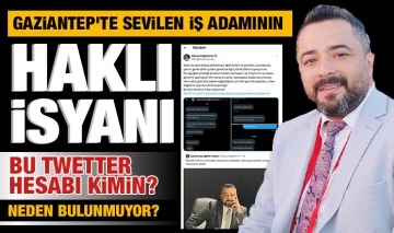 GAZİANTEP'TE SEVİLEN İŞ ADAMININ HAKLI İSYANI