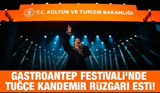 GASTROANTEP FESTİVALİ&rsquo;NDE TUĞ&Ccedil;E KANDEMİR R&Uuml;ZGARI ESTİ!