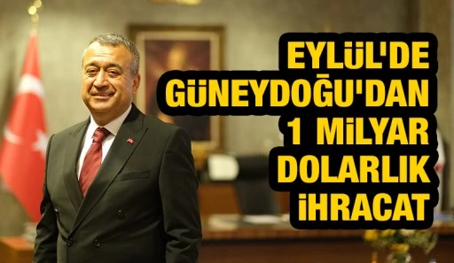 EYLÜL’DE GÜNEYDOĞU’DAN 1 MİLYAR DOLARLIK İHRACAT