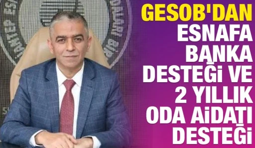 GESOB&rsquo;DAN ESNAFA BANKA DESTEĞİ VE 2 YILLIK ODA AİDATI DESTEĞİ