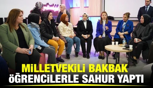 MİLLETVEKİLİ BAKBAK, ÖĞRENCİLERLE SAHUR YAPTI