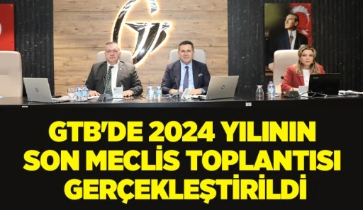 GTB'DE 2024 YILININ SON MECLİS TOPLANTISI GERÇEKLEŞTİRİLDİ