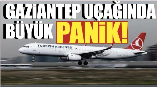 GAZİANTEP UÇAĞINDA BÜYÜK PANİK!
