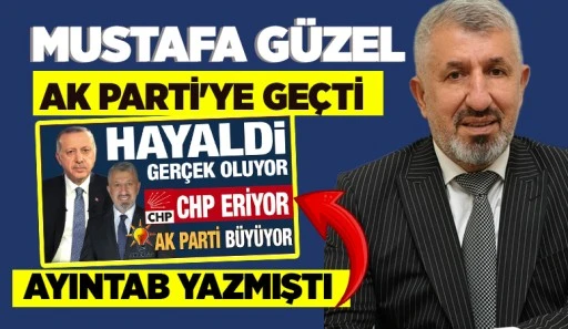 AYINTAB YAZMIŞTI... MUSTAFA GÜZEL AK PARTİ'YE GEÇTİ