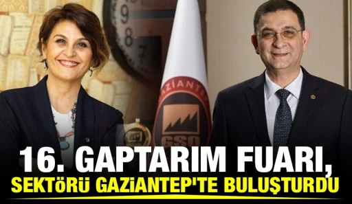 16. GAPTARIM FUARI, SEKT&Ouml;R&Uuml; GAZİANTEP&rsquo;TE BULUŞTURDU