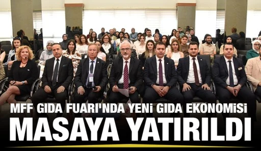 MFF GIDA FUARI'NDA YENİ GIDA EKONOMİSİ MASAYA YATIRILDI