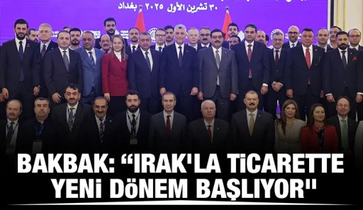 Bakbak: &ldquo;Irak&rsquo;la Ticarette Yeni D&ouml;nem Başlıyor&rdquo;