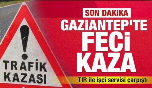 Gaziantep'te feci kaza: TIR ile iş&ccedil;i servisi &ccedil;arpıştı