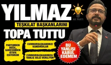 YILMAZ TEŞKİLAT BAŞKANLARINI TOPA TUTTU