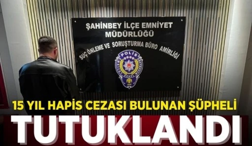 15 YIL HAPİS CEZASI BULUNAN ŞÜPHELİ TUTUKLANDI
