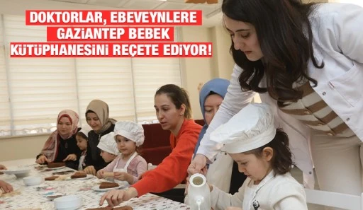 DOKTORLAR, EBEVEYNLERE GAZİANTEP BEBEK KÜTÜPHANESİNİ REÇETE EDİYOR! 
