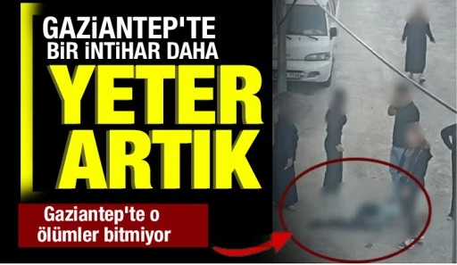 GAZİANTEP'TE BİR İNTİHAR DAHA: YETER ARTIK 