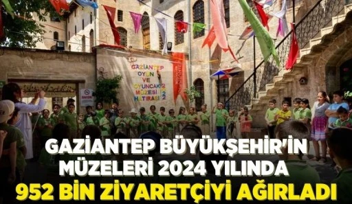  GAZİANTEP BÜYÜKŞEHİR'İN MÜZELERİ 2024 YILINDA 952 BİN ZİYARETÇİYİ AĞIRLADI