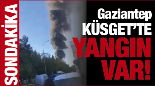 SONDAKİKA... Gaziantep KÜSGET’TE YANGIN  VAR! 