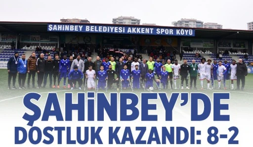 ŞAHİNBEY’DE DOSTLUK KAZANDI 8-2
