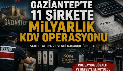 GAZİANTEP&rsquo;TE 11 ŞİRKETE MİLYARLIK KDV OPERASYONU