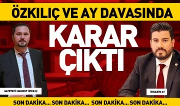 ÖZKILIÇ VE AY DAVASINDA KARAR ÇIKTI