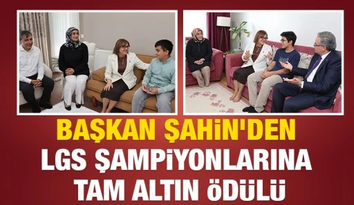 BAŞKAN ŞAHİN&rsquo;DEN LGS ŞAMPİYONLARINA TAM ALTIN &Ouml;D&Uuml;L&Uuml;