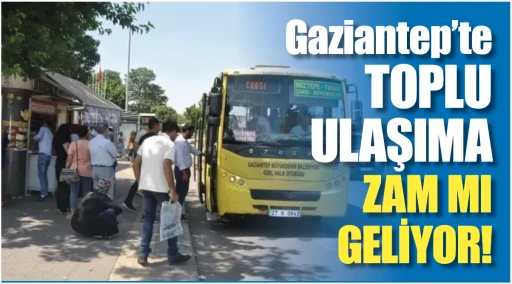 Gaziantep’te TOPLU ULAŞIMA ZAM MI GELİYOR!