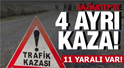 GAZİANTEP'TE 4 AYRI KAZA! 11 YARALI VAR!