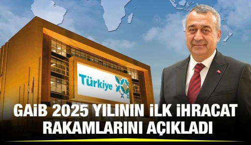 GAİB 2025 YILININ İLK İHRACAT RAKAMLARINI AÇIKLADI
