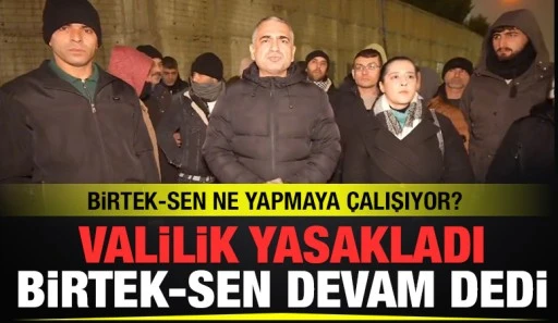 BİRTEK-SEN NE YAPMAYA ÇALIŞIYOR? VALİLİK YASAKLADI, BİRTEK-SEN DEVAM DEDİ