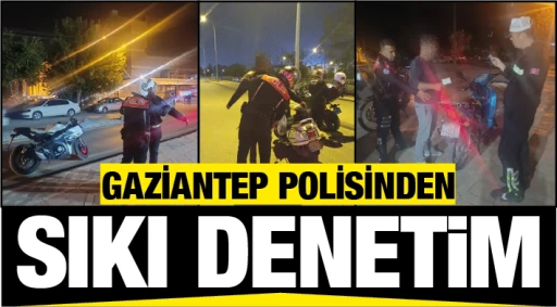 GAZİANTEP POLİSİNDEN SIKI DENETİM