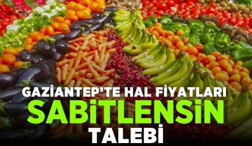 GAZİANTEP'TE HAL FİYATLARI SABİTLENSİN TALEBİ