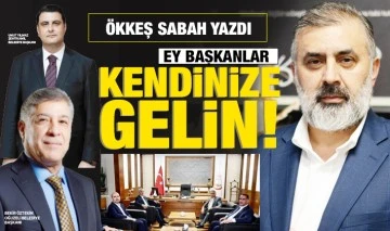 ÖKKEŞ SABAH YAZDI: EY BAŞKANLAR, KENDİNİZE GELİN!