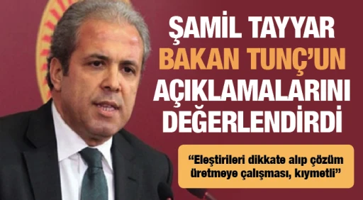 ŞAMİL TAYYAR BAKAN TUNÇ’UN AÇIKLAMALARINI DEĞERLENDİRDİ