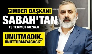 GİMDER BAŞKANI SABAH’TAN 15 TEMMUZ MESAJI