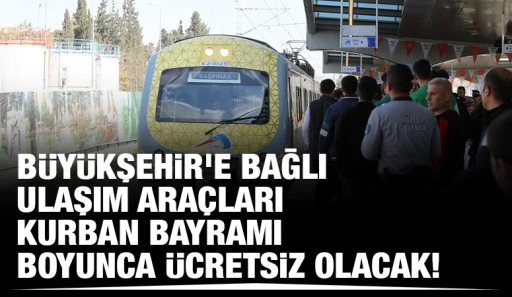   -BÜYÜKŞEHİR’E BAĞLI ULAŞIM ARAÇLARI KURBAN BAYRAMI BOYUNCA ÜCRETSİZ OLACAK!