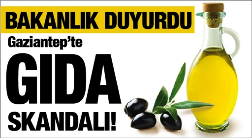 BAKANLIK DUYURDU: GAZİANTEP'TE GIDA SKANDALI!