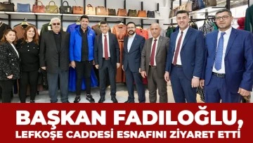 BAŞKAN FADILOĞLU, LEFKOŞE CADDESİ ESNAFINI ZİYARET ETTİ