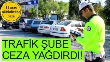 TRAFİK ŞUBE CEZA YAĞDIRDI!