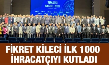 FİKRET KİLECİ İLK 1000 İHRACATÇIYI KUTLADI