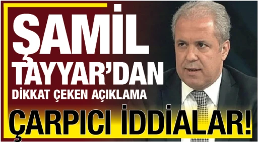 ŞAMİL TAYYAR'DAN DİKKAT ÇEKEN AÇIKLAMA! ÇARPICI İDDİALAR!
