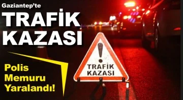 Gaziantep'te TRAFİK KAZASI! Polis Memuru Yaralandı!