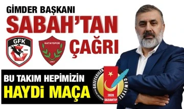 GİMDER BAŞKANI SABAH'TAN ÇAĞRI: BU TAKIM HEPİMİZİN: HAYDİ MAÇA...