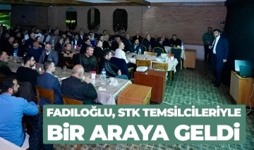 FADILOĞLU, STK TEMSİLCİLERİYLE BİR ARAYA GELDİ