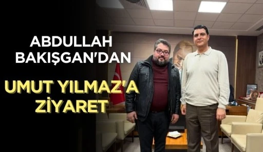 ABDULLAH BAKIŞGAN'DAN UMUT YILMAZ'A ZİYARET 